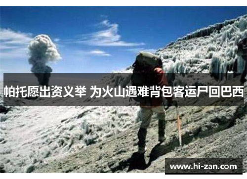 帕托愿出资义举 为火山遇难背包客运尸回巴西