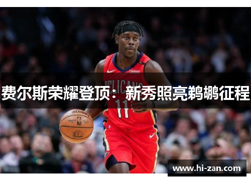 费尔斯荣耀登顶：新秀照亮鹈鹕征程