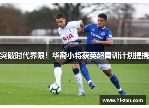 突破时代界限！华裔小将获英超青训计划提携